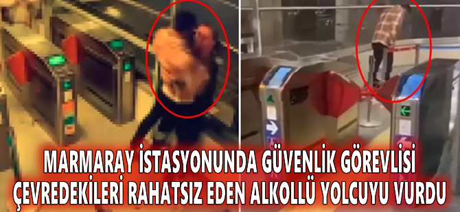 Marmaray istasyonunda güvenlik görevlisi çevredekileri rahatsız eden alkollü yolcuyu vurdu