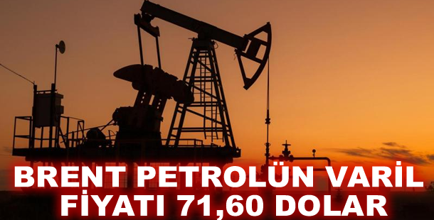 Brent petrolün varil fiyatı 71,60 dolar