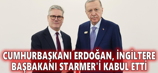 Cumhurbaşkanı Erdoğan, İngiltere Başbakanı Starmer'i kabul etti