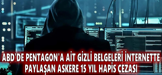 ABD'de Pentagon'a ait gizli belgeleri internette paylaşan askere 15 yıl hapis cezası