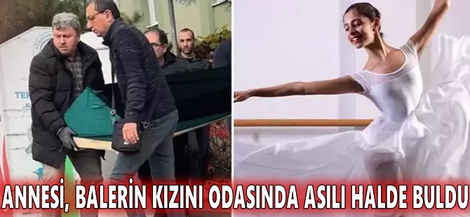 Annesi, balerin kızını odasında asılı halde buldu