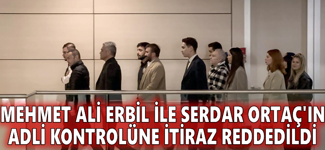 Mehmet Ali Erbil ile Serdar Ortaç'ın adli kontrolüne itiraz reddedildi