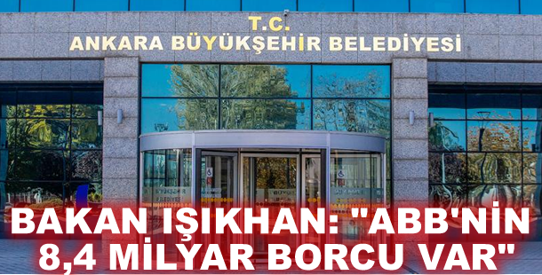 Bakan Işıkhan: "ABB'nin 8,4 milyar borcu var"