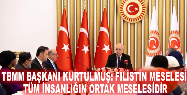 TBMM Başkanı Kurtulmuş: Filistin meselesi tüm insanlığın ortak meselesidir