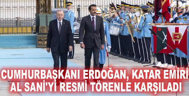 Cumhurbaşkanı Erdoğan, Katar Emiri Al Sani'yi resmi törenle karşıladı