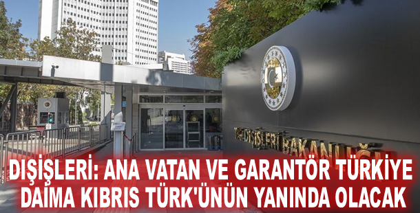 Dışişleri: Ana vatan ve garantör Türkiye daima Kıbrıs Türk'ünün yanında olacak