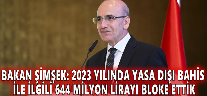 Bakan Şimşek: 2023 yılında yasa dışı bahis ile ilgili 644 milyon lirayı bloke ettik