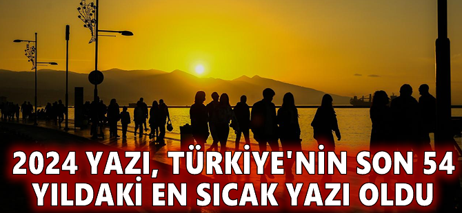 2024 yazı, Türkiye'nin son 54 yıldaki en sıcak yazı oldu