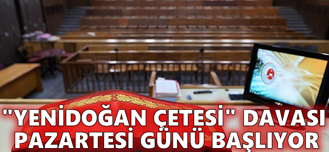 "Yenidoğan Çetesi" davası Pazartesi günü başlıyor