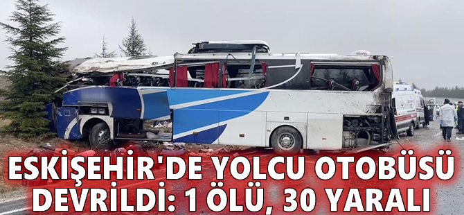 Eskişehir'de yolcu otobüsü devrildi: 1 ölü, 30 yaralı