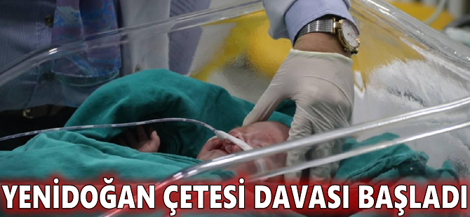 Yenidoğan çetesi davası başladı