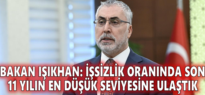 Bakan Işıkhan: İşsizlik oranında son 11 yılın en düşük seviyesine ulaştık