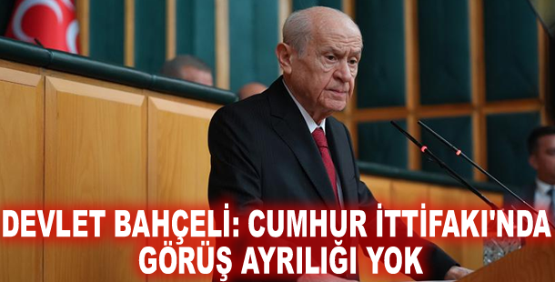 Devlet Bahçeli: Cumhur İttifakı'nda görüş ayrılığı yok