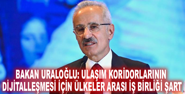 Bakan Uraloğlu: Ulaşım koridorlarının dijitalleşmesi için ülkeler arası iş birliği şart