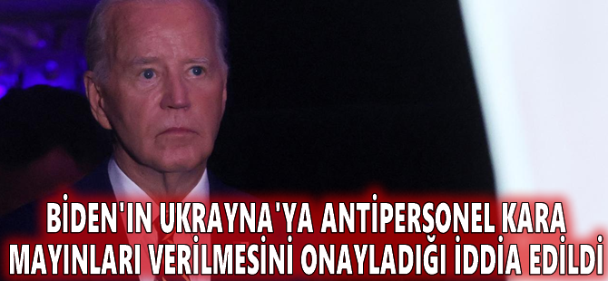 Biden'ın Ukrayna'ya antipersonel kara mayınları verilmesini onayladığı iddia edildi