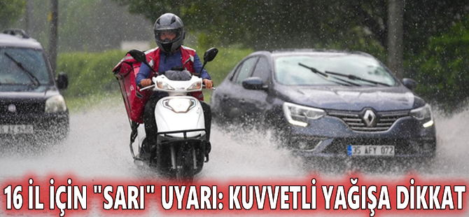 16 il için "sarı" uyarı: Kuvvetli yağışa dikkat