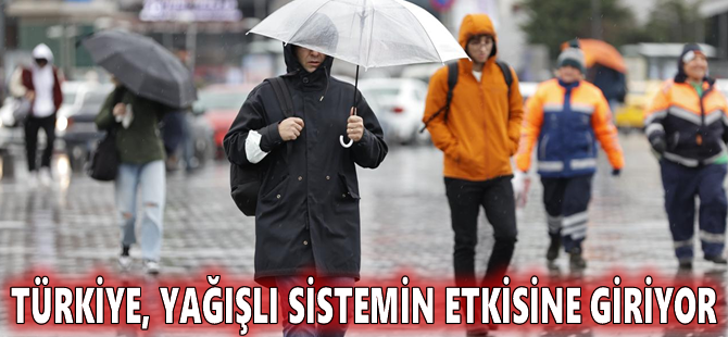 Türkiye, yağışlı sistemin etkisine giriyor