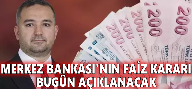 Merkez Bankası'nın faiz kararı bugün açıklanacak