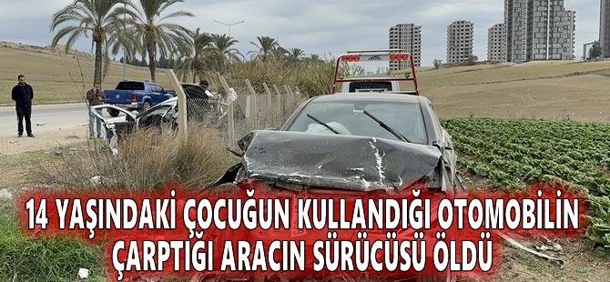 14 yaşındaki çocuğun kullandığı otomobilin çarptığı aracın sürücüsü öldü